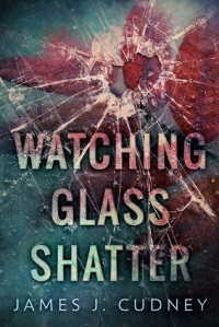 Watching Glass Shatter James J Cudney