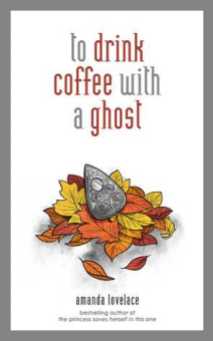to have coffee with a ghost amanda lovelace